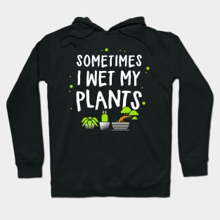 sometimes i wet my plants Hoodie